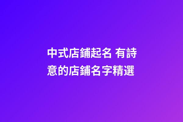 中式店鋪起名 有詩意的店鋪名字精選-第1張-店鋪起名-玄機派